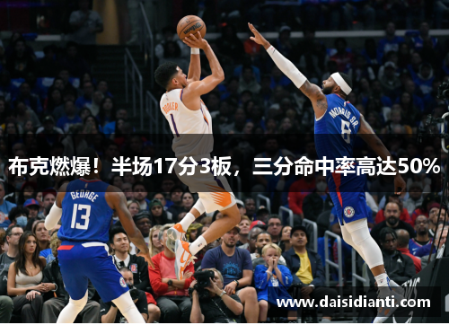 布克燃爆！半场17分3板，三分命中率高达50%
